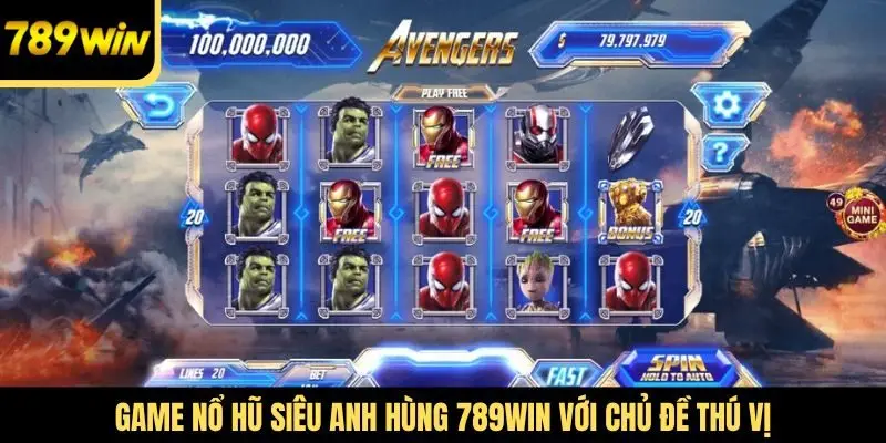 Game nổ hũ Siêu Anh Hùng 789Win với chủ đề thú vị